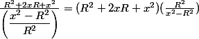  \frac{R^2+2xR+x^2}{\left(\dfrac{x^2-R^2}{R^2}\right)} = (R^2+2xR+x^2)(\frac{R^2}{x^2-R^2}) 